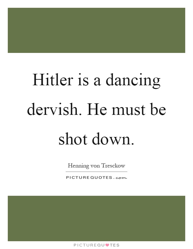 Hitler is a dancing dervish. He must be shot down Picture Quote #1
