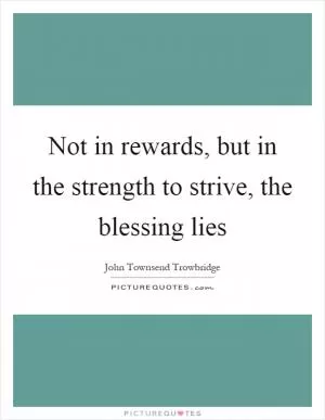 Not in rewards, but in the strength to strive, the blessing lies Picture Quote #1