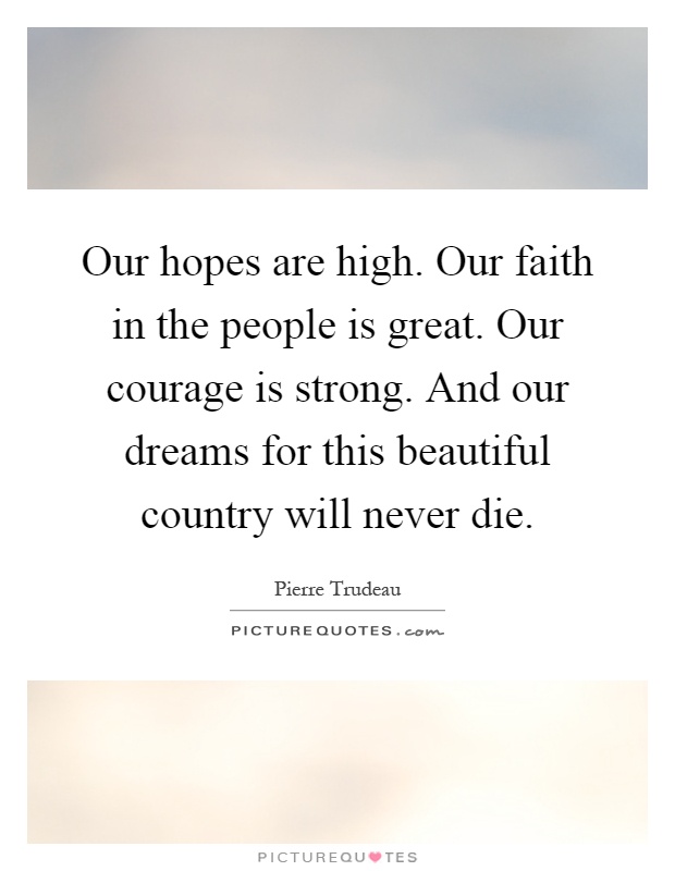 Our hopes are high. Our faith in the people is great. Our courage is strong. And our dreams for this beautiful country will never die Picture Quote #1