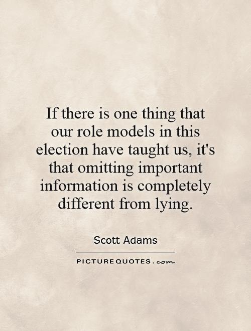 If there is one thing that our role models in this election have taught us, it's that omitting important information is completely different from lying Picture Quote #1