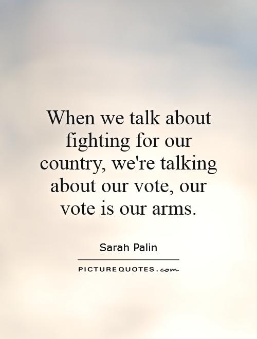 When we talk about fighting for our country, we're talking about our vote, our vote is our arms Picture Quote #1