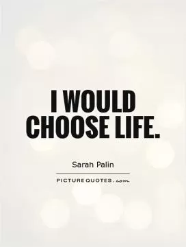 I would choose life Picture Quote #1