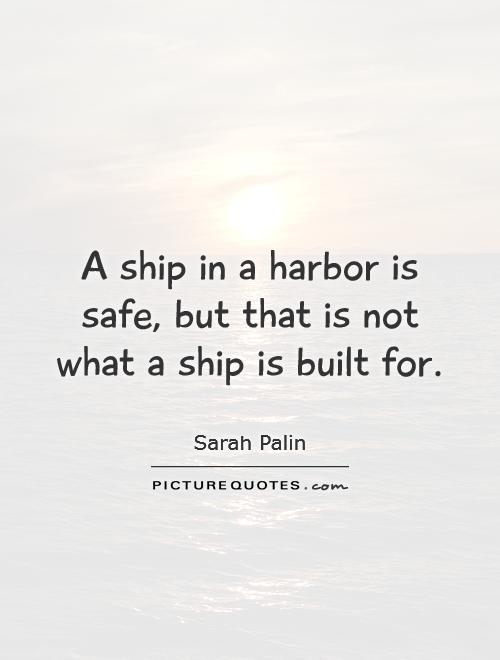 A ship in a harbor is safe, but that is not what a ship is built for Picture Quote #1