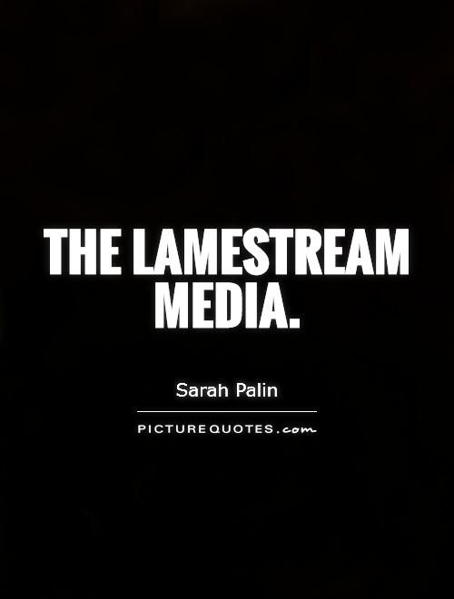 The lamestream media Picture Quote #1