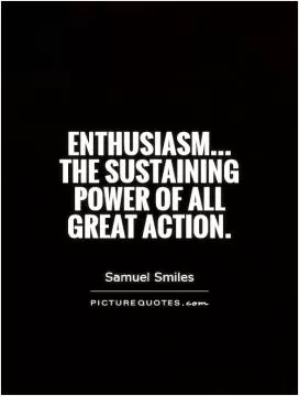 Enthusiasm... The sustaining power of all great action Picture Quote #1