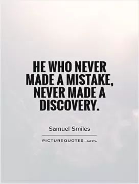 He who never made a mistake, never made a discovery Picture Quote #1