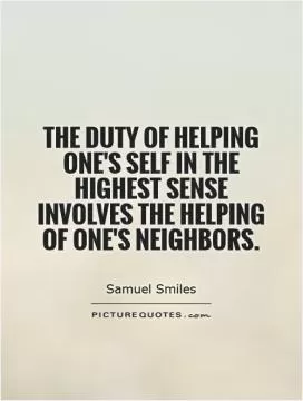 The duty of helping one's self in the highest sense involves the helping of one's neighbors Picture Quote #1