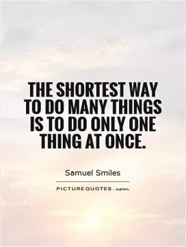The shortest way to do many things is to do only one thing at once Picture Quote #1