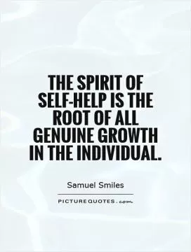 The spirit of self-help is the root of all genuine growth in the individual Picture Quote #1