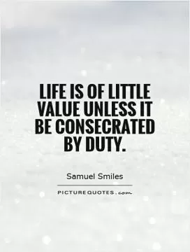 Life is of little value unless it be consecrated by duty Picture Quote #1