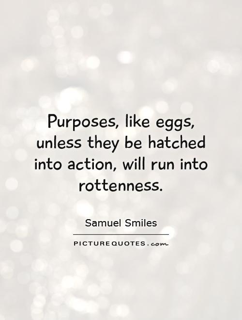 Purposes, like eggs, unless they be hatched into action, will run into rottenness Picture Quote #1