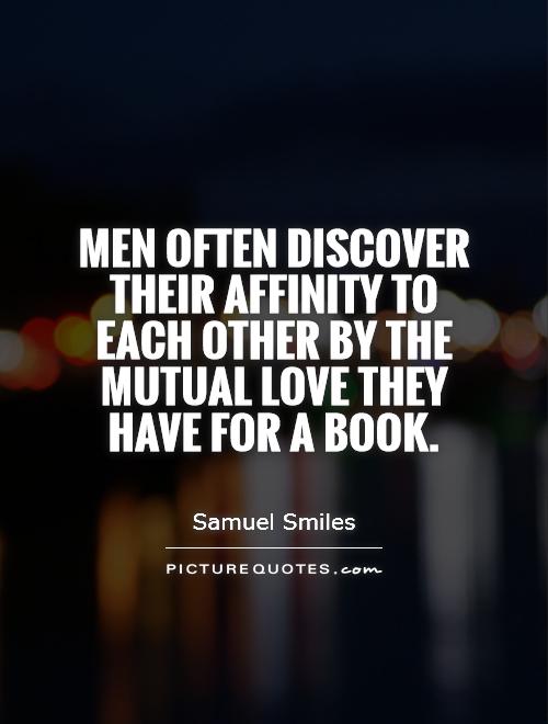 Men often discover their affinity to each other by the mutual love they have for a book Picture Quote #1