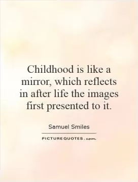 Childhood is like a mirror, which reflects in after life the images first presented to it Picture Quote #1