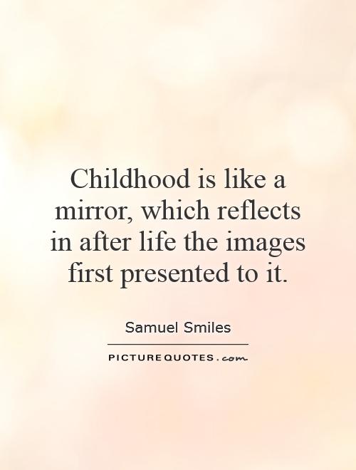 Childhood is like a mirror, which reflects in after life the images first presented to it Picture Quote #1