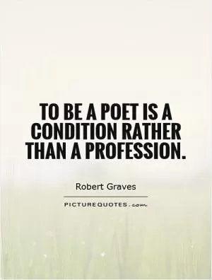 To be a poet is a condition rather than a profession Picture Quote #1