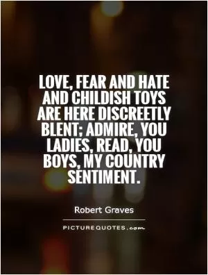 Love, fear and hate and childish toys are here discreetly blent; admire, you ladies, read, you boys, my country sentiment Picture Quote #1
