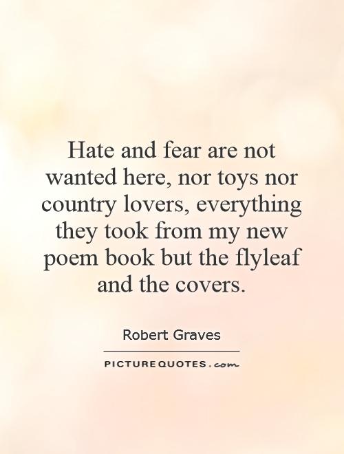 Hate and fear are not wanted here, nor toys nor country lovers, everything they took from my new poem book but the flyleaf and the covers Picture Quote #1