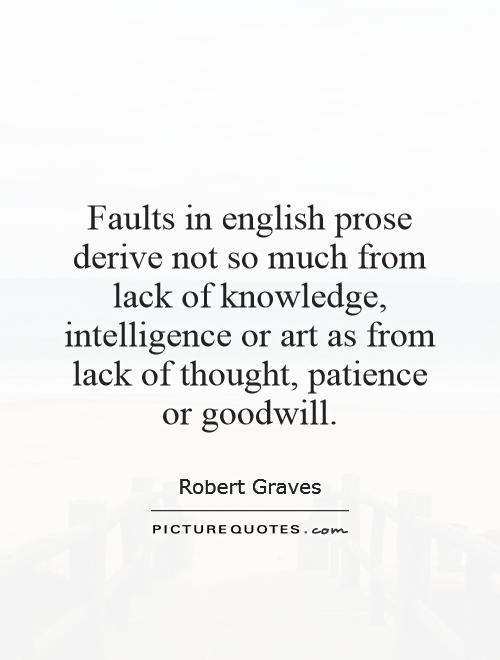 Faults in english prose derive not so much from lack of knowledge, intelligence or art as from lack of thought, patience or goodwill Picture Quote #1