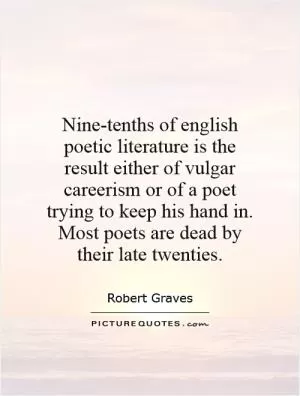 Nine-tenths of english poetic literature is the result either of vulgar careerism or of a poet trying to keep his hand in. Most poets are dead by their late twenties Picture Quote #1