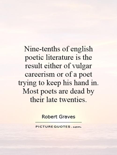 Nine-tenths of english poetic literature is the result either of vulgar careerism or of a poet trying to keep his hand in. Most poets are dead by their late twenties Picture Quote #1
