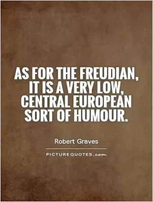 As for the Freudian, it is a very low, central European sort of humour Picture Quote #1