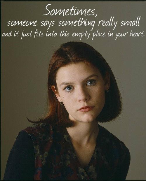Sometimes someone says something really small and it just fits right into this empty place in your heart Picture Quote #2
