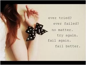 Ever tried? Ever failed? No matter. Try again. Fail again. Fail better Picture Quote #1