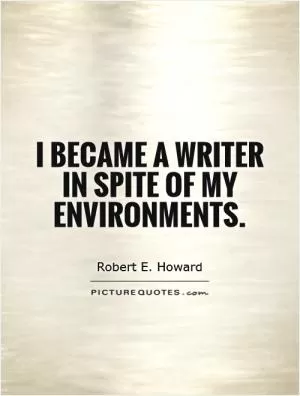 I became a writer in spite of my environments Picture Quote #1