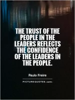 The trust of the people in the leaders reflects the confidence of the leaders in the people Picture Quote #1
