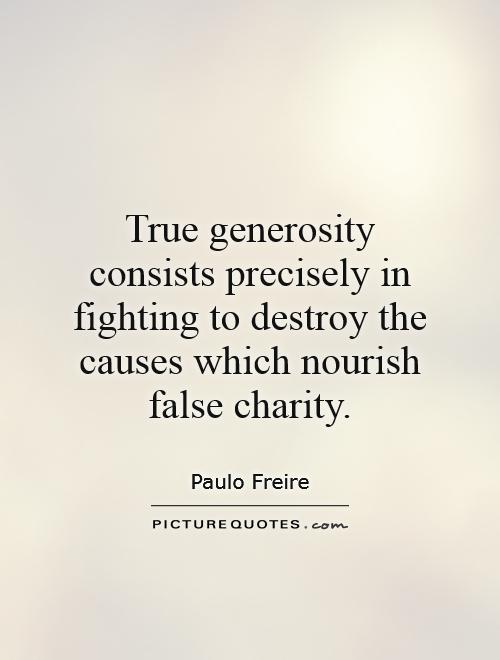 True generosity consists precisely in fighting to destroy the causes which nourish false charity Picture Quote #1
