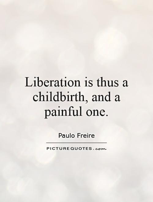 Liberation is thus a childbirth, and a painful one Picture Quote #1