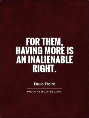 For them, having more is an inalienable right Picture Quote #1
