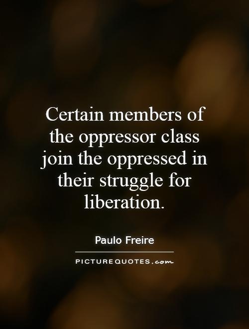 Certain members of the oppressor class join the oppressed in their struggle for liberation Picture Quote #1
