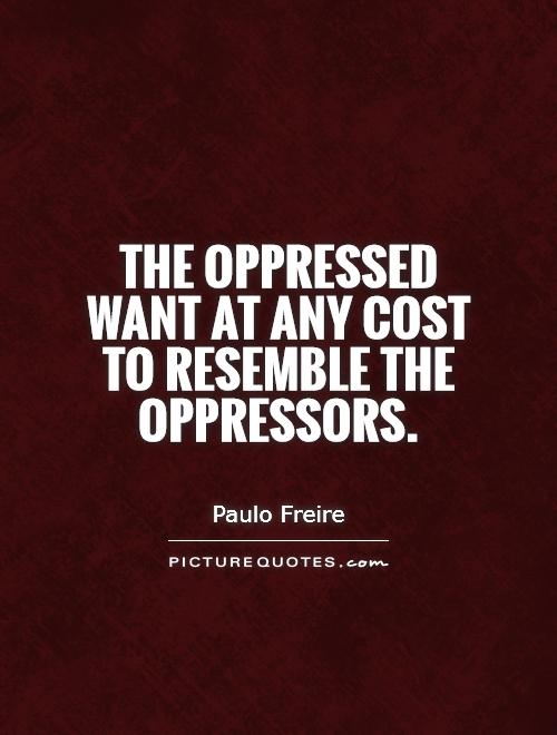 The oppressed want at any cost to resemble the oppressors Picture Quote #1