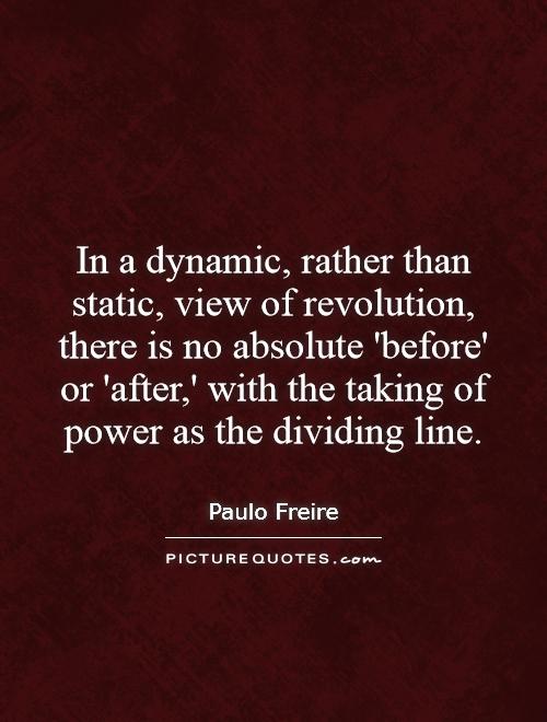 In a dynamic, rather than static, view of revolution, there is no absolute 'before' or 'after,' with the taking of power as the dividing line Picture Quote #1