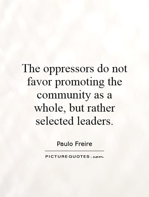 The oppressors do not favor promoting the community as a whole, but rather selected leaders Picture Quote #1