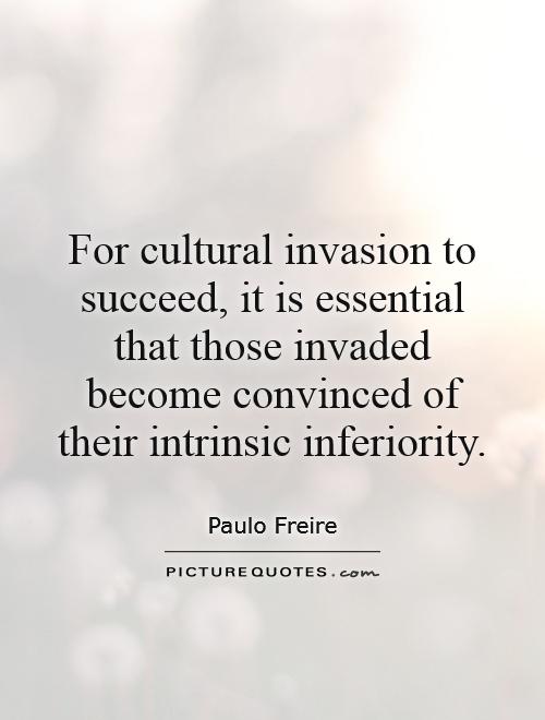 For cultural invasion to succeed, it is essential that those invaded become convinced of their intrinsic inferiority Picture Quote #1