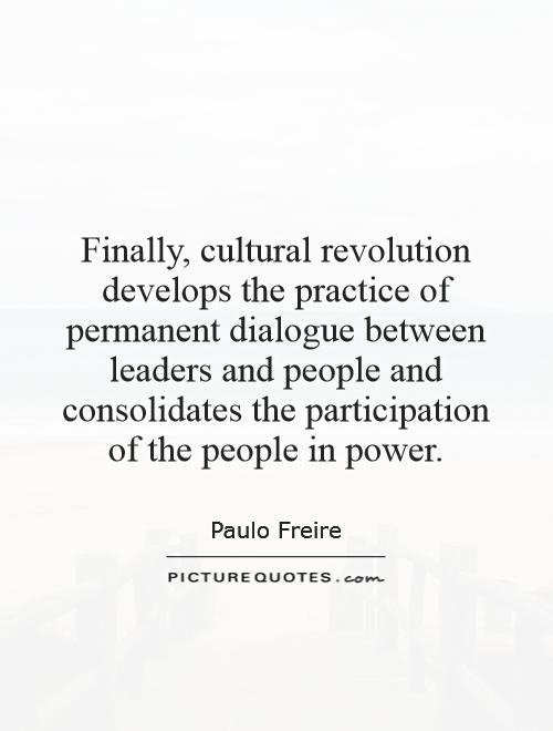 Finally, cultural revolution develops the practice of permanent dialogue between leaders and people and consolidates the participation of the people in power Picture Quote #1