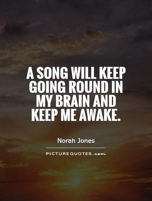 A song will keep going round in my brain and keep me awake Picture Quote #1