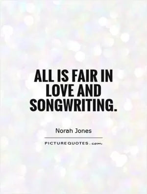 All is fair in love and songwriting Picture Quote #1