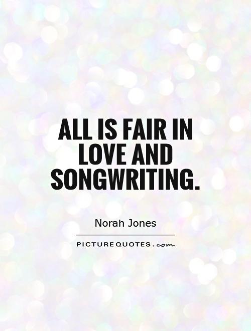 All is fair in love and songwriting Picture Quote #1