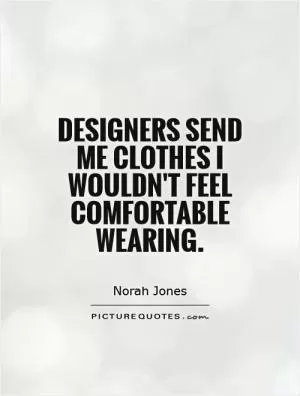 Designers send me clothes I wouldn't feel comfortable wearing Picture Quote #1