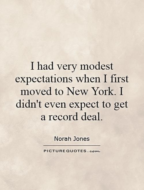I had very modest expectations when I first moved to New York. I didn't even expect to get a record deal Picture Quote #1
