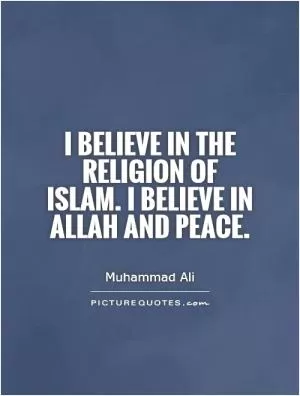 I believe in the religion of Islam. I believe in Allah and peace Picture Quote #1