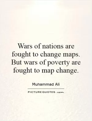Wars of nations are fought to change maps. But wars of poverty are fought to map change Picture Quote #1