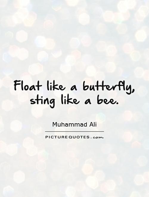 Float like a butterfly, sting like a bee Picture Quote #1