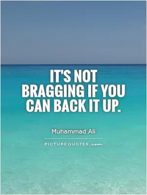 It's not bragging if you can back it up Picture Quote #1