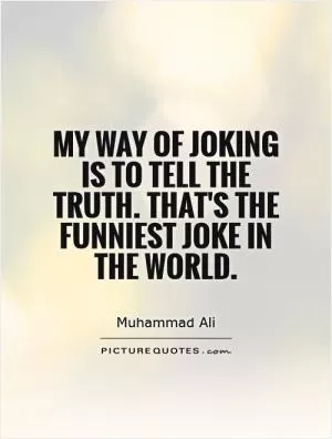 My way of joking is to tell the truth. That's the funniest joke in the world Picture Quote #1