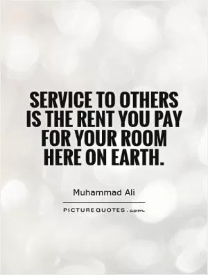 Service to others is the rent you pay for your room here on Earth Picture Quote #1