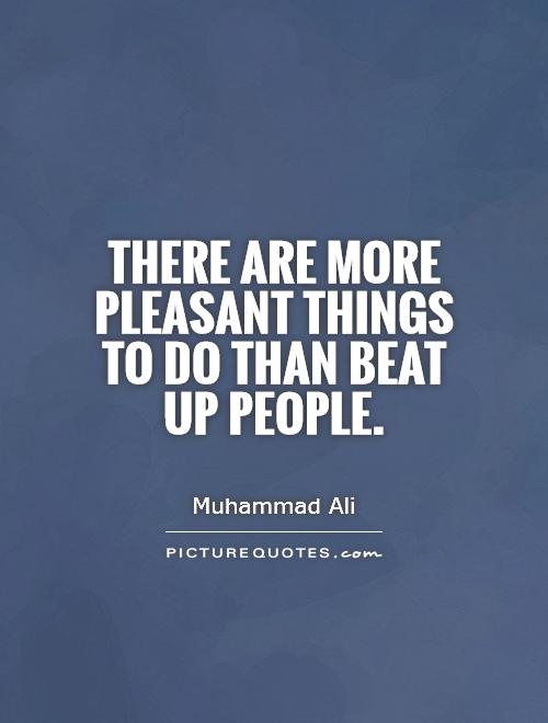 There are more pleasant things to do than beat up people Picture Quote #1